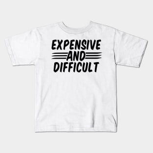 Expensive And Difficult funny Kids T-Shirt